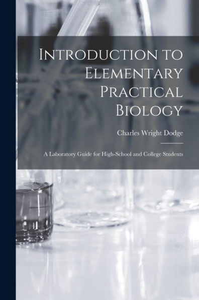 Introduction To Elementary Practical Biology: A Laboratory Guide For High-School And College Students