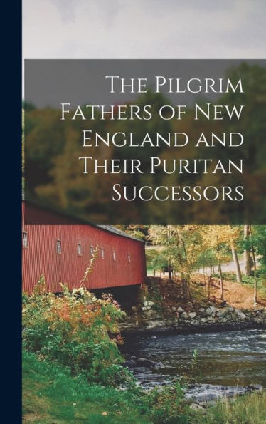 The Pilgrim Fathers Of New England And Their Puritan Successors