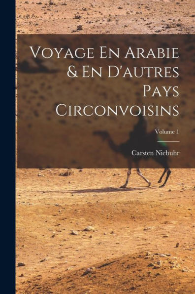 Voyage En Arabie & En D'Autres Pays Circonvoisins; Volume 1 (French Edition)