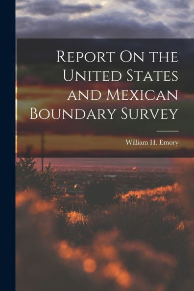 Report On The United States And Mexican Boundary Survey