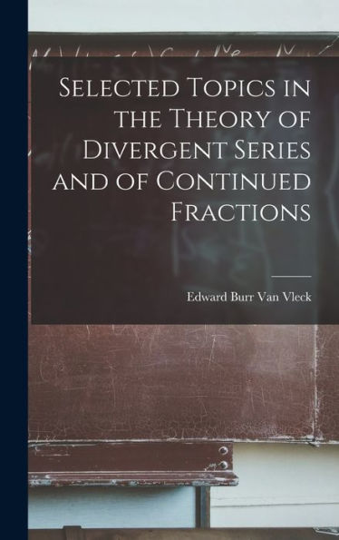 Selected Topics In The Theory Of Divergent Series And Of Continued Fractions