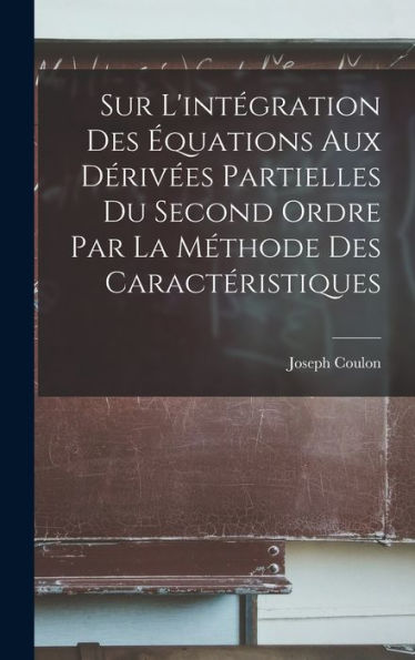 Sur L'Intégration Des Équations Aux Dérivées Partielles Du Second Ordre Par La Méthode Des Caractéristiques (French Edition)