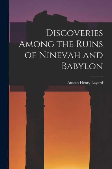 Discoveries Among The Ruins Of Ninevah And Babylon