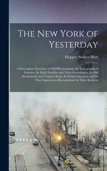 The New York Of Yesterday; A Descriptive Narrative Of Old Bloomingdale, Its Topographical Features, Its Early Families And Their Genealogies, Its Old ... Experiences Reconsidered In Their Relation
