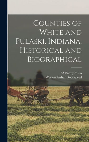 Counties Of White And Pulaski, Indiana. Historical And Biographical