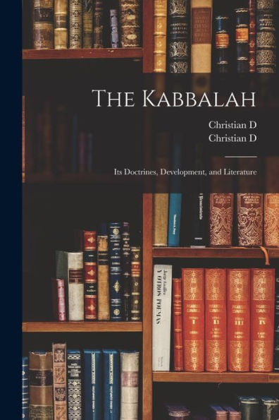 The Kabbalah: Its Doctrines, Development, And Literature