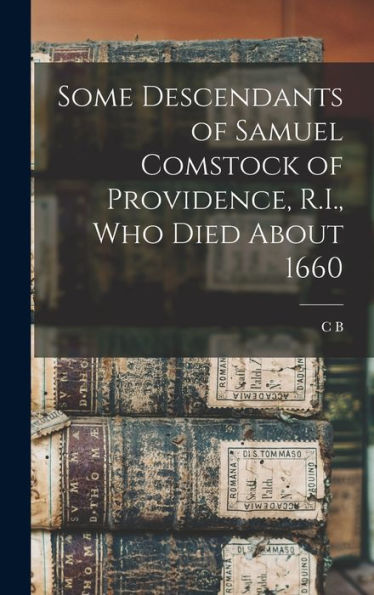 Some Descendants Of Samuel Comstock Of Providence, R.I., Who Died About 1660