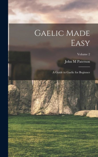 Gaelic Made Easy: A Guide To Gaelic For Beginner; Volume 2
