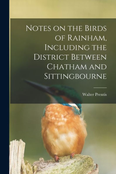 Notes On The Birds Of Rainham, Including The District Between Chatham And Sittingbourne