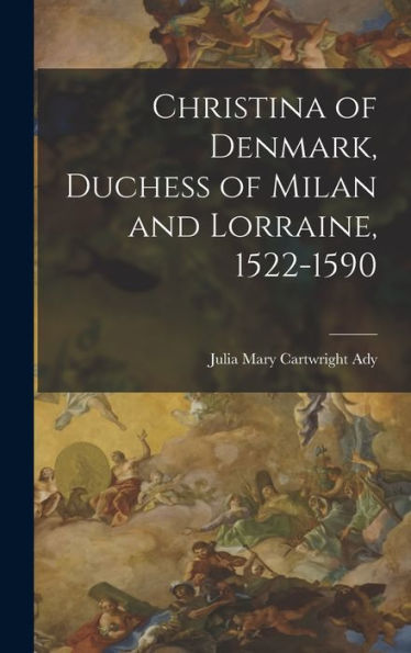 Christina Of Denmark, Duchess Of Milan And Lorraine, 1522-1590