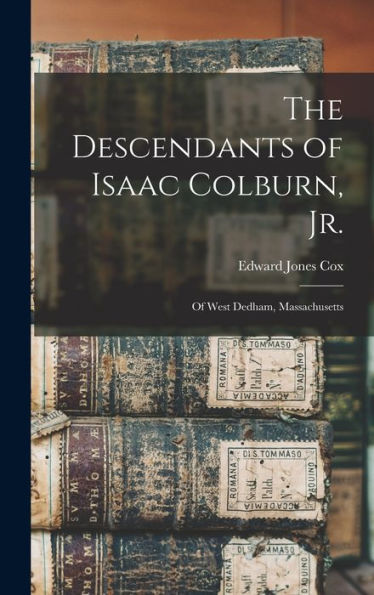 The Descendants Of Isaac Colburn, Jr.: Of West Dedham, Massachusetts