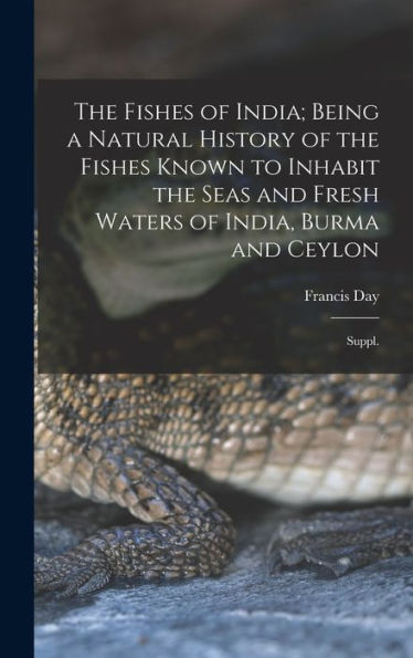 The Fishes Of India; Being A Natural History Of The Fishes Known To Inhabit The Seas And Fresh Waters Of India, Burma And Ceylon: Suppl.