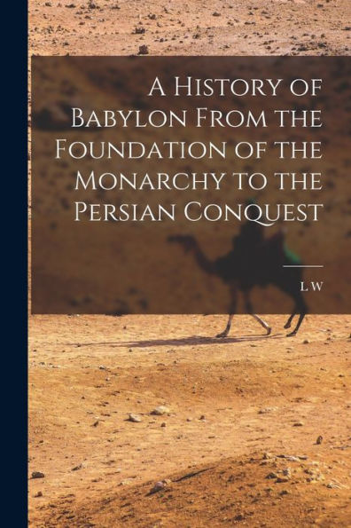 A History Of Babylon From The Foundation Of The Monarchy To The Persian Conquest