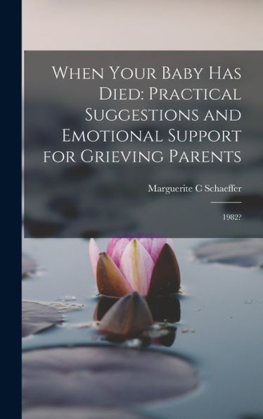 When Your Baby Has Died: Practical Suggestions And Emotional Support For Grieving Parents: 1982?