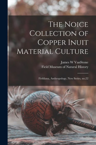 The Noice Collection Of Copper Inuit Material Culture: Fieldiana, Anthropology, New Series, No.22