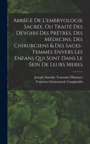 Abrégé De L'Embryologie Sacrée, Ou Traité Des Devoirs Des Prêtres, Des Médecins, Des Chirurgiens & Des Sages-Femmes Envers Les Enfans Qui Sont Dans Le Sein De Leurs Meres (Afrikaans Edition)