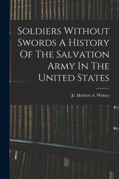 Soldiers Without Swords A History Of The Salvation Army In The United States