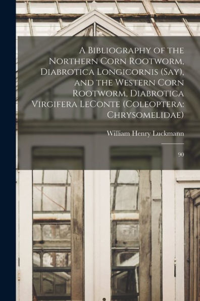 A Bibliography Of The Northern Corn Rootworm, Diabrotica Longicornis (Say), And The Western Corn Rootworm, Diabrotica Virgifera Leconte (Coleoptera: Chrysomelidae): 90