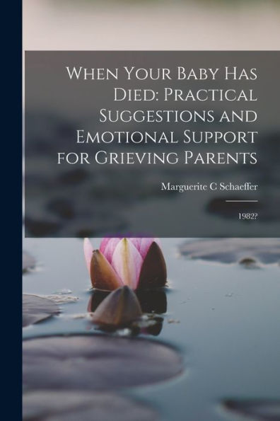 When Your Baby Has Died: Practical Suggestions And Emotional Support For Grieving Parents: 1982?