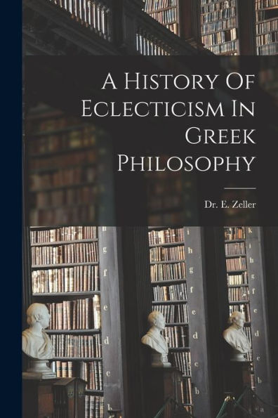 A History Of Eclecticism In Greek Philosophy