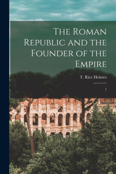 The Roman Republic And The Founder Of The Empire: 1