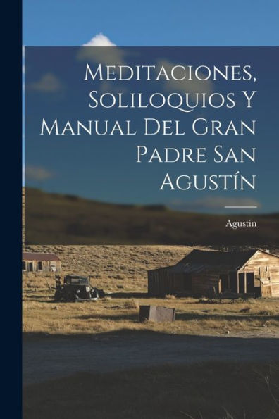 Meditaciones, Soliloquios Y Manual Del Gran Padre San Agustín (Spanish Edition)