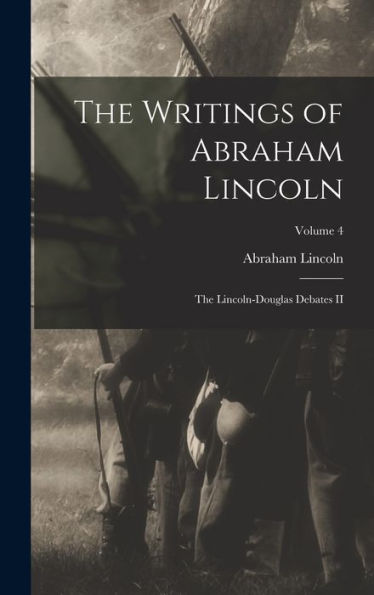 The Writings Of Abraham Lincoln: The Lincoln-Douglas Debates Ii; Volume 4