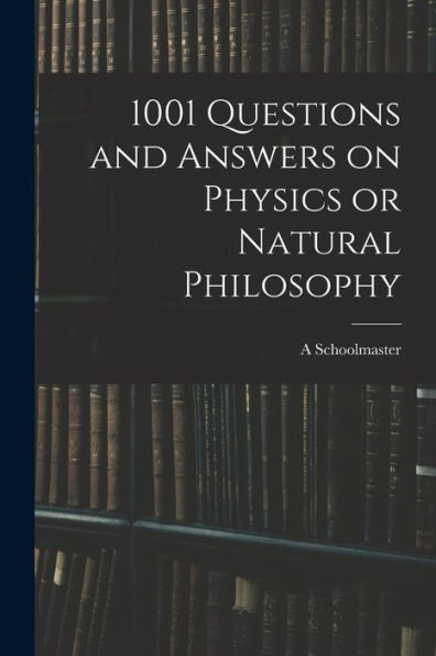 1001 Questions And Answers On Physics Or Natural Philosophy
