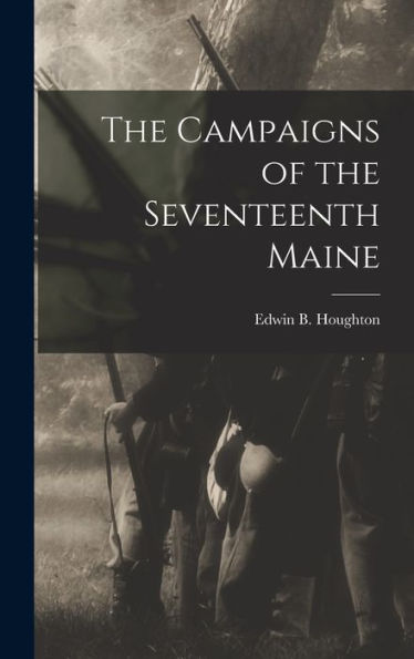The Campaigns Of The Seventeenth Maine