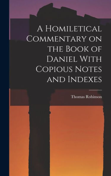 A Homiletical Commentary On The Book Of Daniel With Copious Notes And Indexes