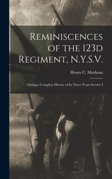 Reminiscences Of The 123D Regiment, N.Y.S.V.: Giving A Complete History Of Its Three Years Service I