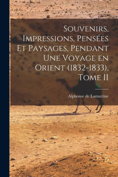 Souvenirs, Impressions, Pensées Et Paysages, Pendant Une Voyage En Orient (1832-1833), Tome Ii (French Edition)