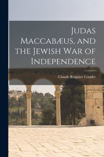 Judas Maccabæus, And The Jewish War Of Independence