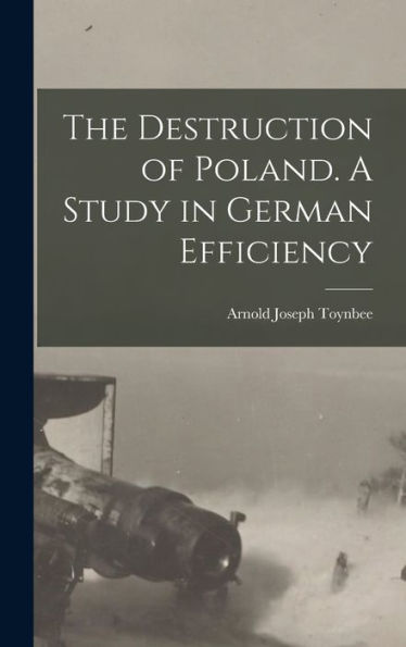 The Destruction Of Poland. A Study In German Efficiency