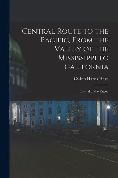 Central Route To The Pacific, From The Valley Of The Mississippi To California: Journal Of The Exped