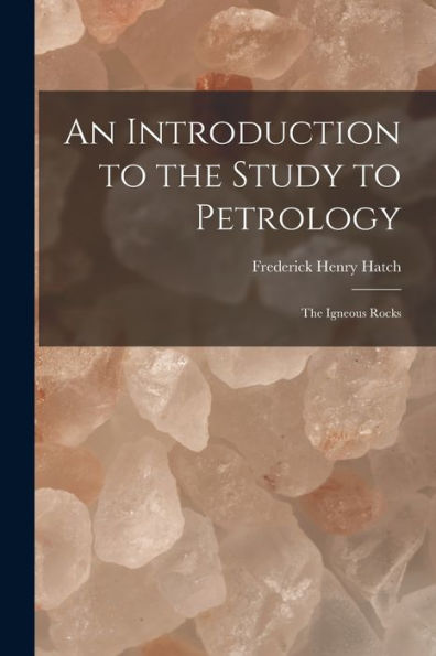 An Introduction To The Study To Petrology: The Igneous Rocks