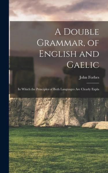 A Double Grammar, Of English And Gaelic: In Which The Principles Of Both Languages Are Clearly Expla