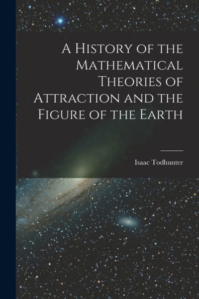 A History Of The Mathematical Theories Of Attraction And The Figure Of The Earth