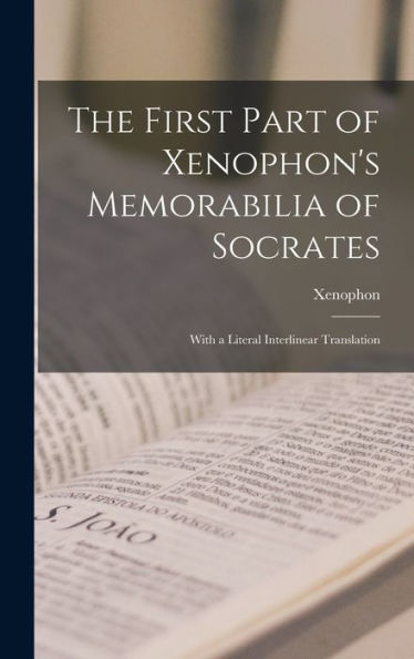 The First Part Of Xenophon'S Memorabilia Of Socrates: With A Literal Interlinear Translation