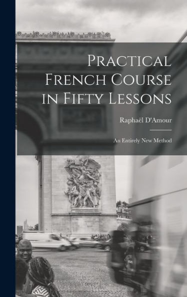 Practical French Course In Fifty Lessons: An Entirely New Method
