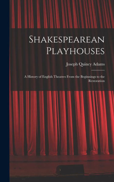 Shakespearean Playhouses: A History Of English Theatres From The Beginnings To The Restoration
