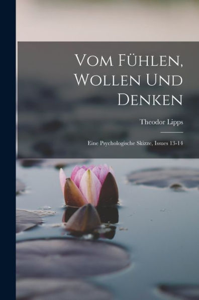 Vom Fühlen, Wollen Und Denken: Eine Psychologische Skizze, Issues 13-14 (German Edition)