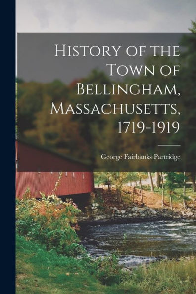 History Of The Town Of Bellingham, Massachusetts, 1719-1919