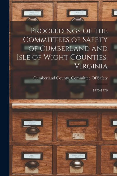 Proceedings Of The Committees Of Safety Of Cumberland And Isle Of Wight Counties, Virginia: 1775-1776