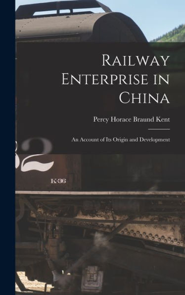 Railway Enterprise In China: An Account Of Its Origin And Development
