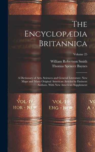 The Encyclopædia Britannica: A Dictionary Of Arts, Sciences And General Literature: New Maps And Many Original American Articles By Eminent Authors. With New American Supplement; Volume 25