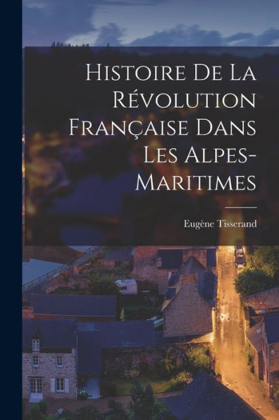 Histoire De La Révolution Française Dans Les Alpes-Maritimes (French Edition)