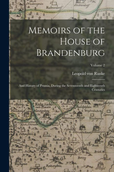 Memoirs Of The House Of Brandenburg: And History Of Prussia, During The Seventeenth And Eighteenth Centuries; Volume 2