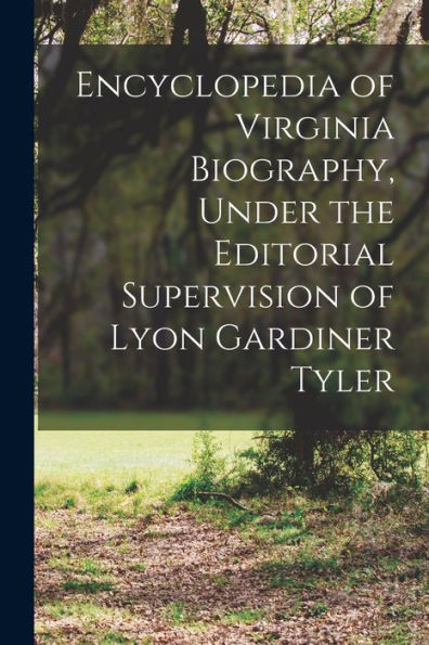 Encyclopedia Of Virginia Biography, Under The Editorial Supervision Of Lyon Gardiner Tyler