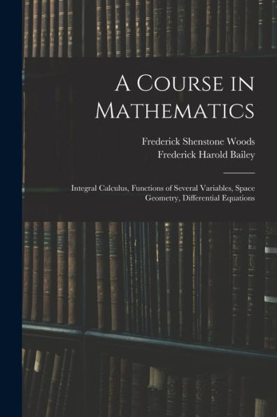 A Course In Mathematics: Integral Calculus, Functions Of Several Variables, Space Geometry, Differential Equations